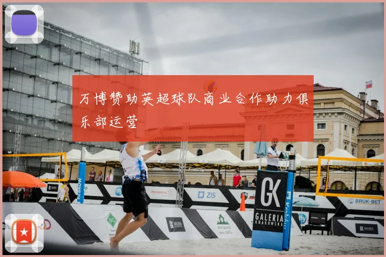 万博赞助英超球队商业合作助力俱乐部运营