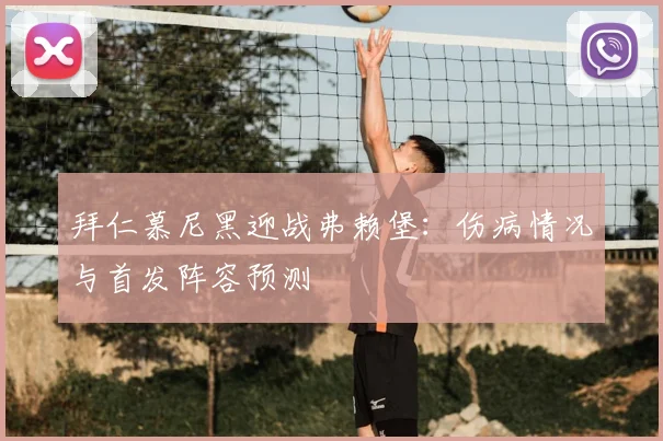 拜仁慕尼黑迎战弗赖堡：伤病情况与首发阵容预测