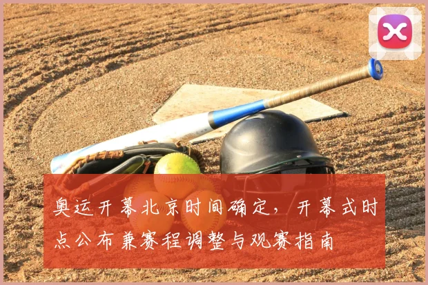 奥运开幕北京时间确定，开幕式时点公布兼赛程调整与观赛指南